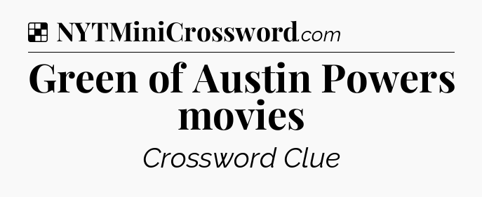 Solution: Green of Austin Powers movies - NYT Crossword