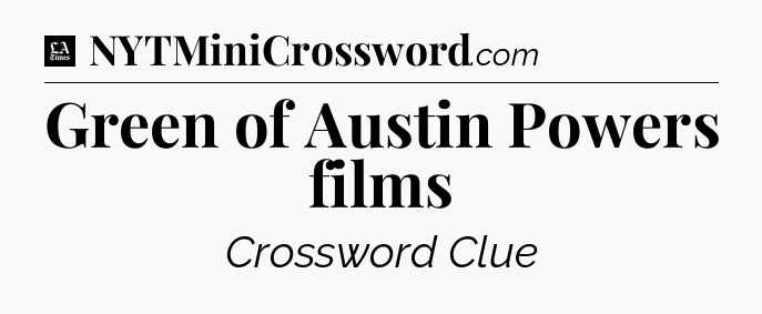 Green of Austin Powers films - LA Times Crossword