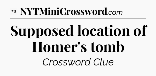 Supposed location of Homer's tomb - WSJ Crossword