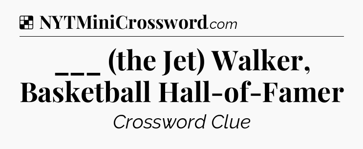 Solution: ___ (the Jet) Walker, Basketball Hall-of-Famer - NYT Crossword