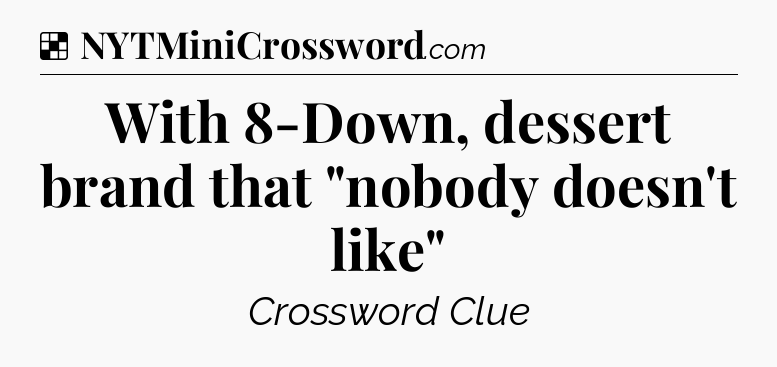 Solution: With 8-Down, dessert brand that 