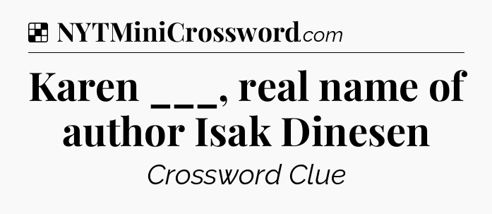 Solution: Karen ___, real name of author Isak Dinesen - NYT Crossword