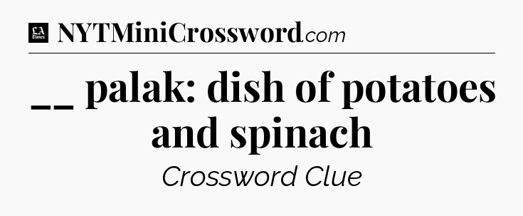 __ palak: dish of potatoes and spinach - LA Times Crossword