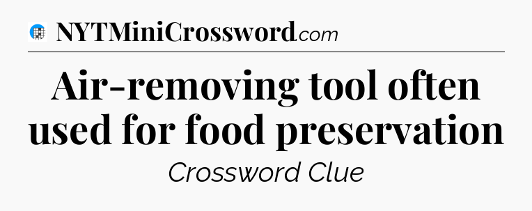 Air-removing tool often used for food preservation Crossword Clue