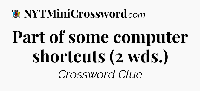 Part of some computer shortcuts (2 wds.) Crossword Clue
