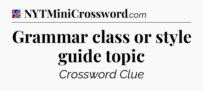Grammar class or style guide topic Crossword Clue
