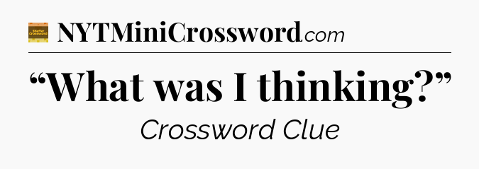 “What was I thinking?” crossword clue Eugene Sheffer