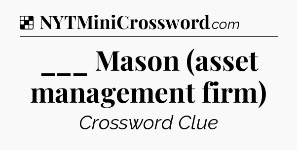 Solution: ___ Mason (asset management firm) - NYT Crossword