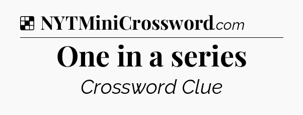 Solution: One in a series - NYT Crossword