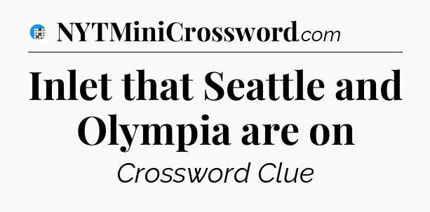 Inlet that Seattle and Olympia are on Crossword Clue