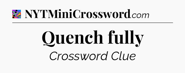 Quench fully Crossword Clue