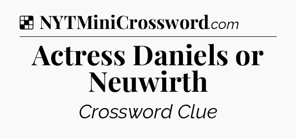 Solution: Actress Daniels or Neuwirth - NYT Crossword
