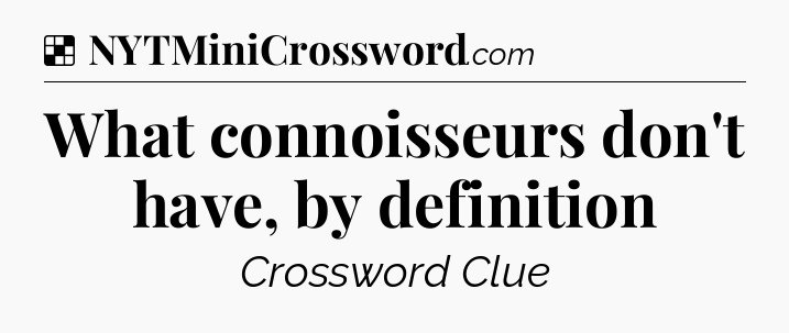Solution: What connoisseurs don't have, by definition - NYT Crossword