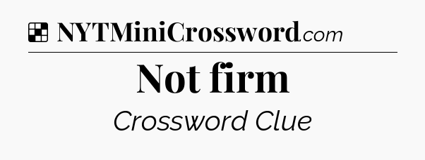 Solution: Not firm - NYT Crossword
