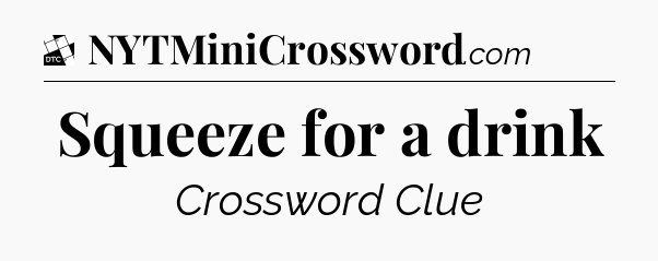Squeeze for a drink - Daily Themed Classic Crossword