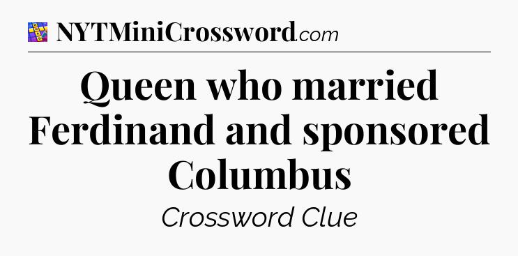 Queen who married Ferdinand and sponsored Columbus Codycross