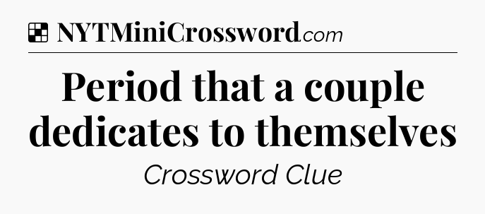 Solution: Period that a couple dedicates to themselves - NYT Crossword