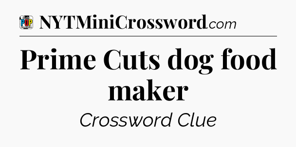 Prime Cuts dog food maker Crossword Clue