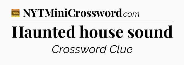 Haunted house sound - Eugene Sheffer Crossword