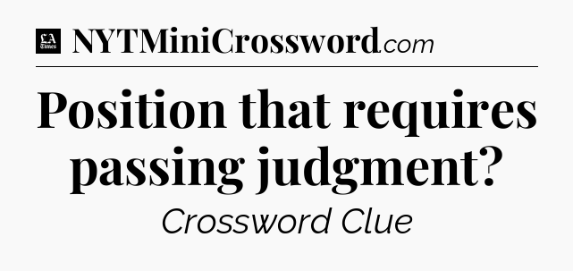 Position that requires passing judgment - LA Times Crossword