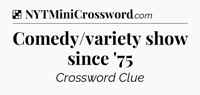 Solution: Comedy/variety show since '75 - NYT Crossword