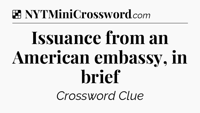 Solution: Issuance from an American embassy, in brief - NYT Crossword