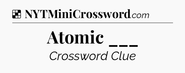 Solution: Atomic ___ - NYT Crossword