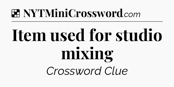 Solution: Item used for studio mixing - NYT Crossword