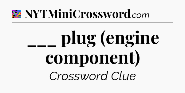___ plug (engine component) Crossword Clue