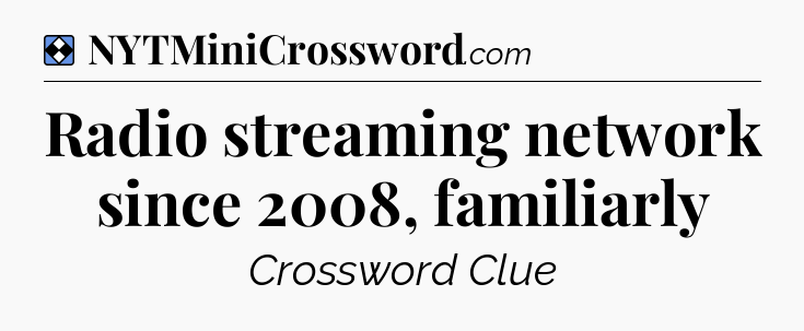 Solution: Radio streaming network since 2008, familiarly - NYT Mini Crossword