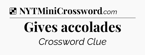 Solution: Gives accolades - NYT Crossword