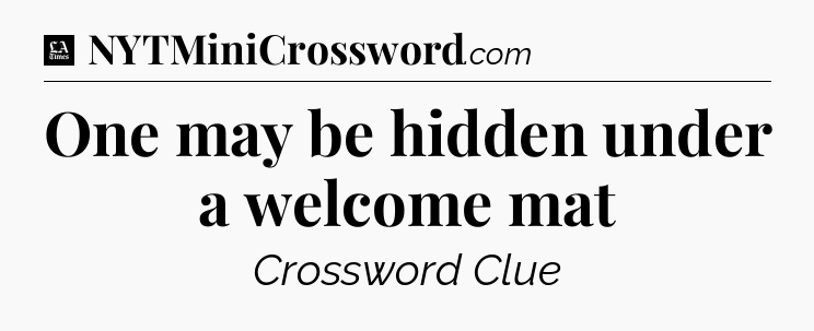 One may be hidden under a welcome mat - LA Times Crossword