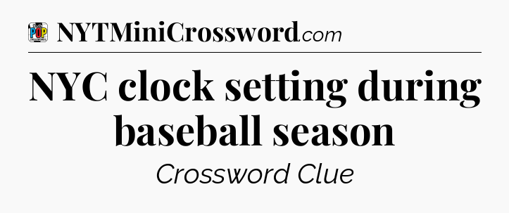 NYC clock setting during baseball season Crossword Clue