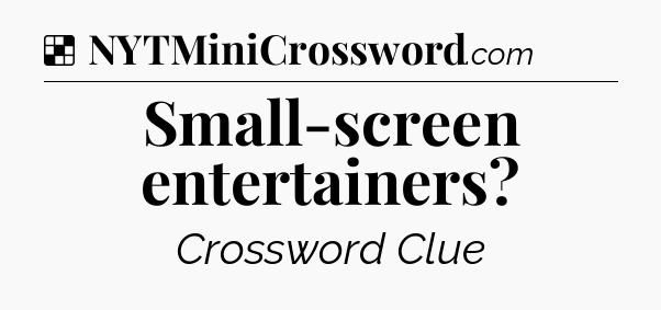 Solution: Small-screen entertainers - NYT Crossword