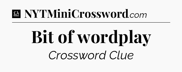Bit of wordplay - LA Times Crossword