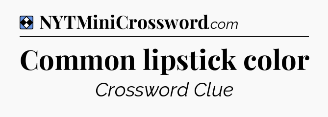 Solution: Common lipstick color - NYT Mini Crossword