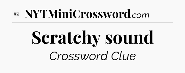 Scratchy sound - WSJ Crossword