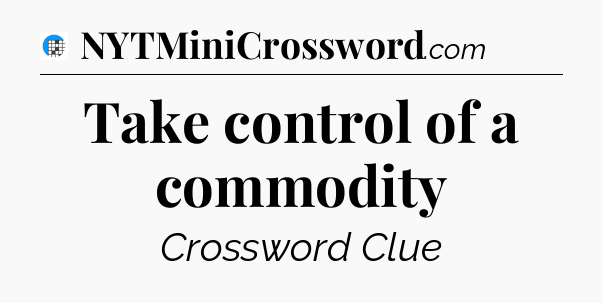 Take control of a commodity Crossword Clue