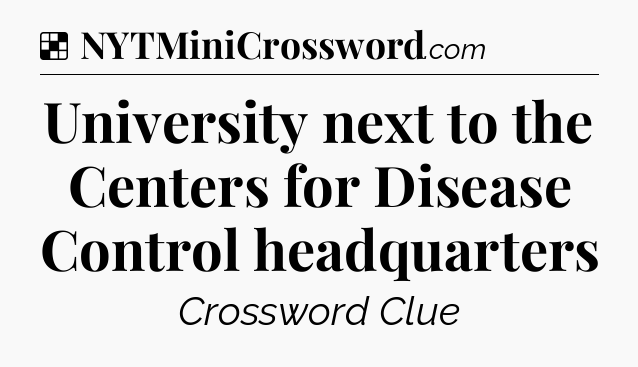 Solution: University next to the Centers for Disease Control headquarters - NYT Crossword