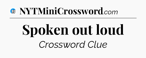 Spoken out loud Crossword Clue