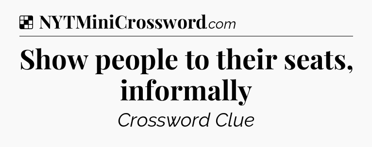 Solution: Show people to their seats, informally - NYT Crossword