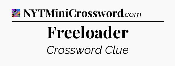 Freeloader Crossword Clue