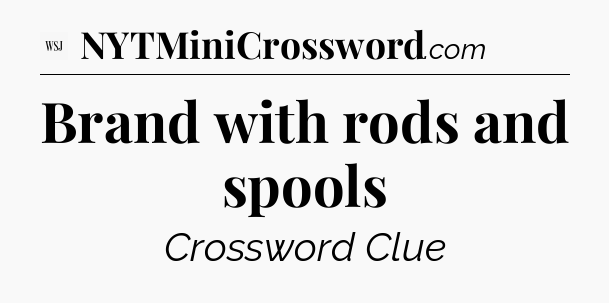 Brand with rods and spools - WSJ Crossword