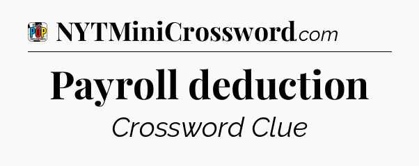 Payroll deduction Crossword Clue