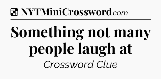Solution: Something not many people laugh at - NYT Crossword