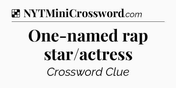 Solution: One-named rap star/actress - NYT Crossword