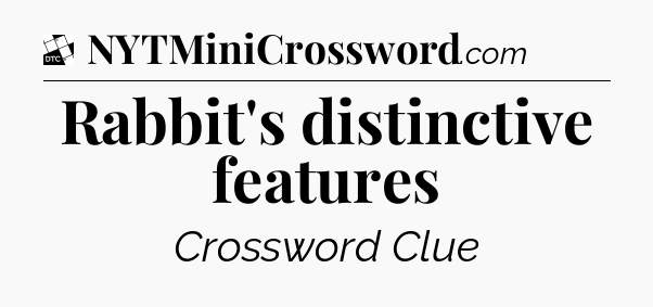 Rabbit's distinctive features - Daily Themed Mini Crossword