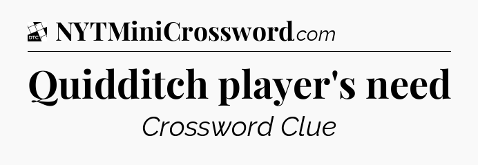 Quidditch player's need - Daily Themed Classic Crossword