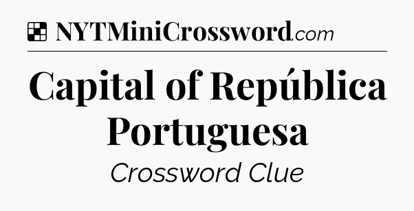 Solution: Capital of República Portuguesa - NYT Crossword