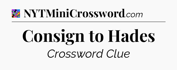 Consign to Hades Crossword Clue